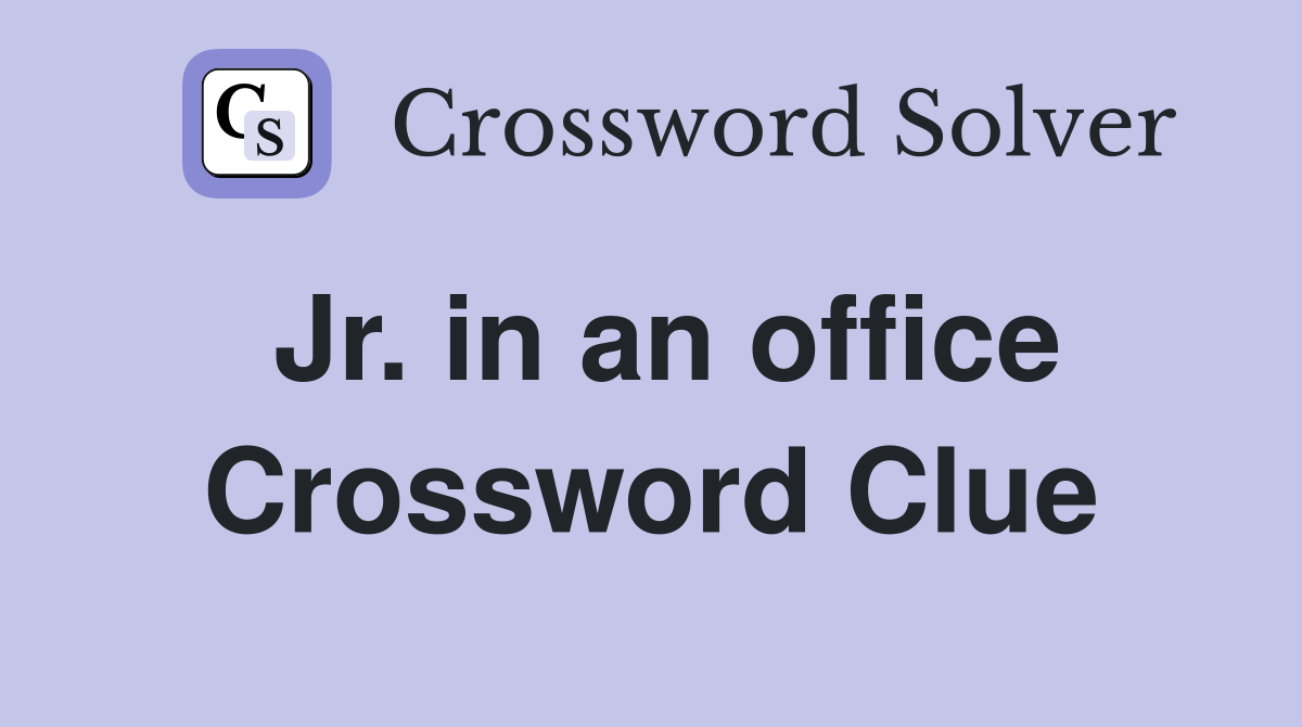 Jr. in an office Crossword Clue
