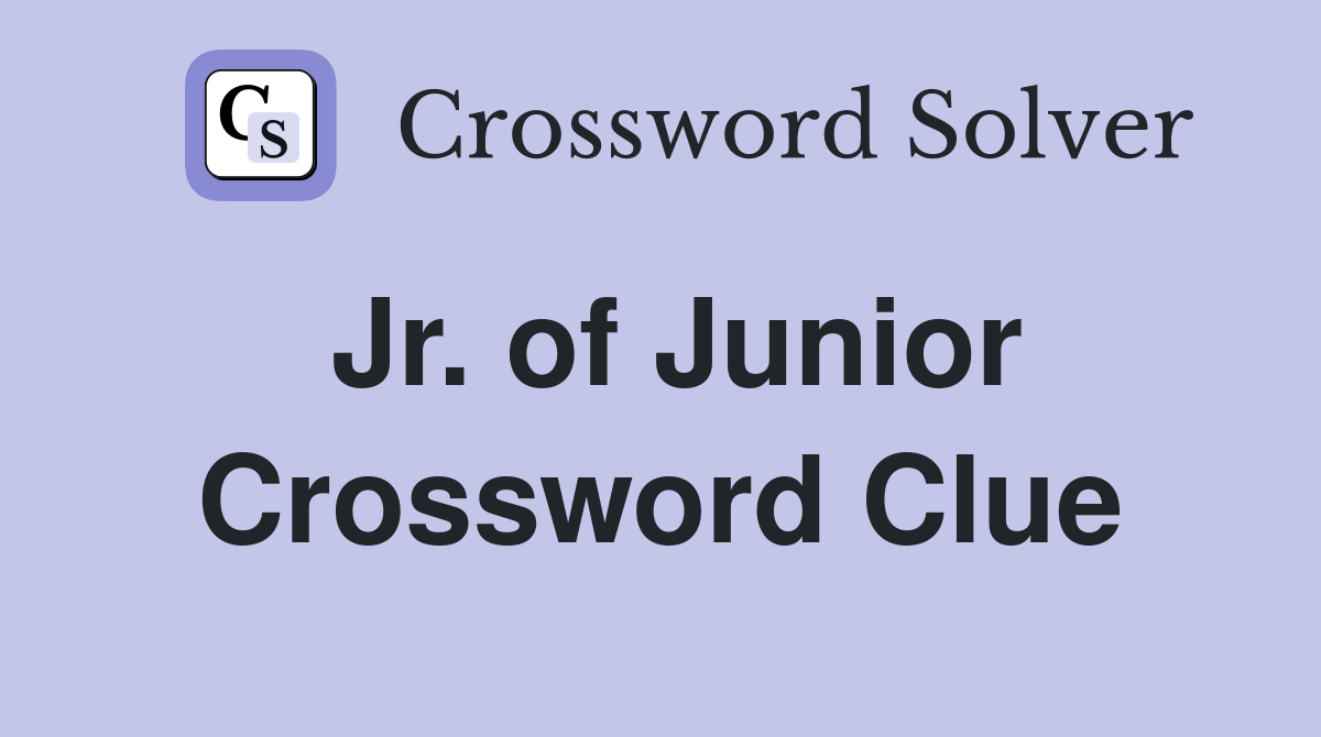 Jr. of Junior Crossword Clue