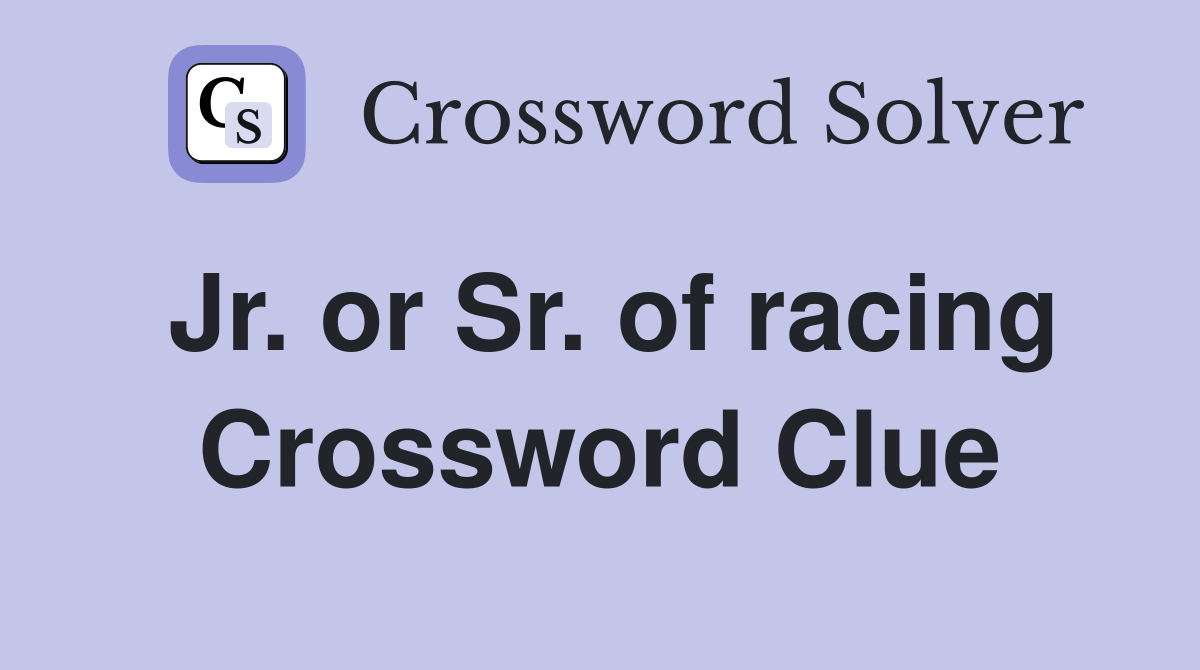 Jr. or Sr. of racing Crossword Clue