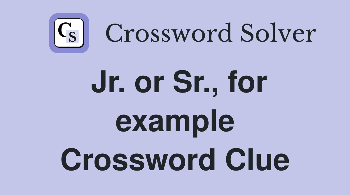 Jr. or Sr., for example Crossword Clue