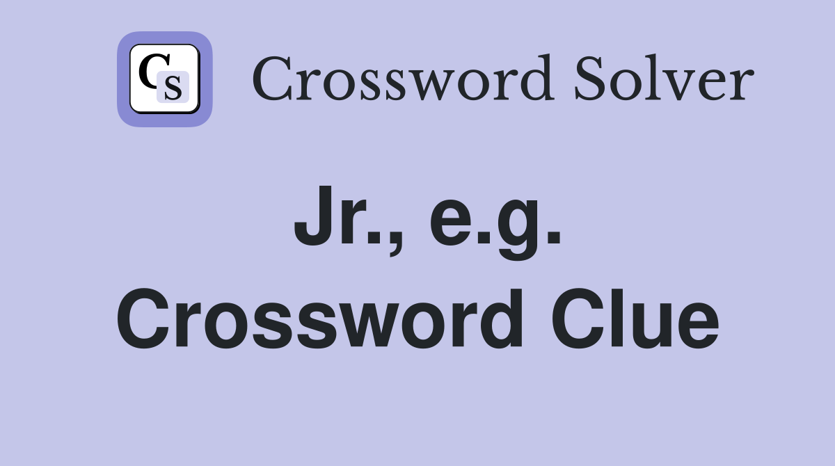 Jr., e.g. Crossword Clue