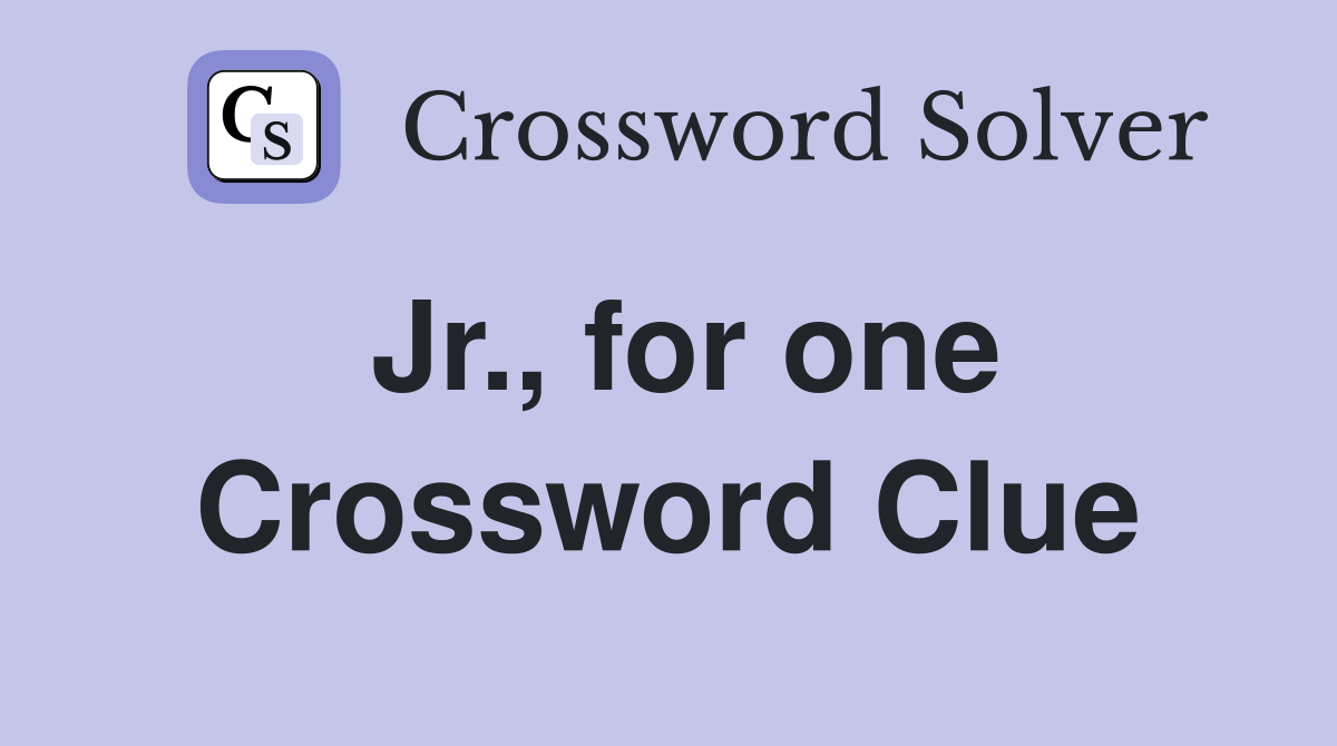 Jr., for one Crossword Clue