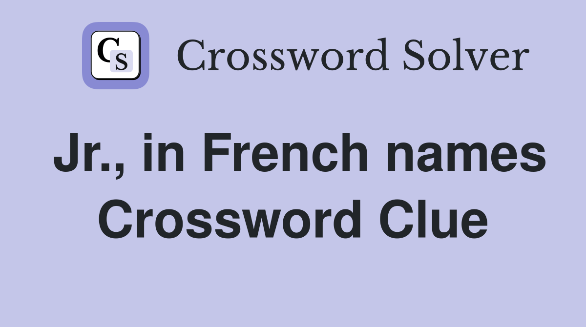 Jr., in French names Crossword Clue