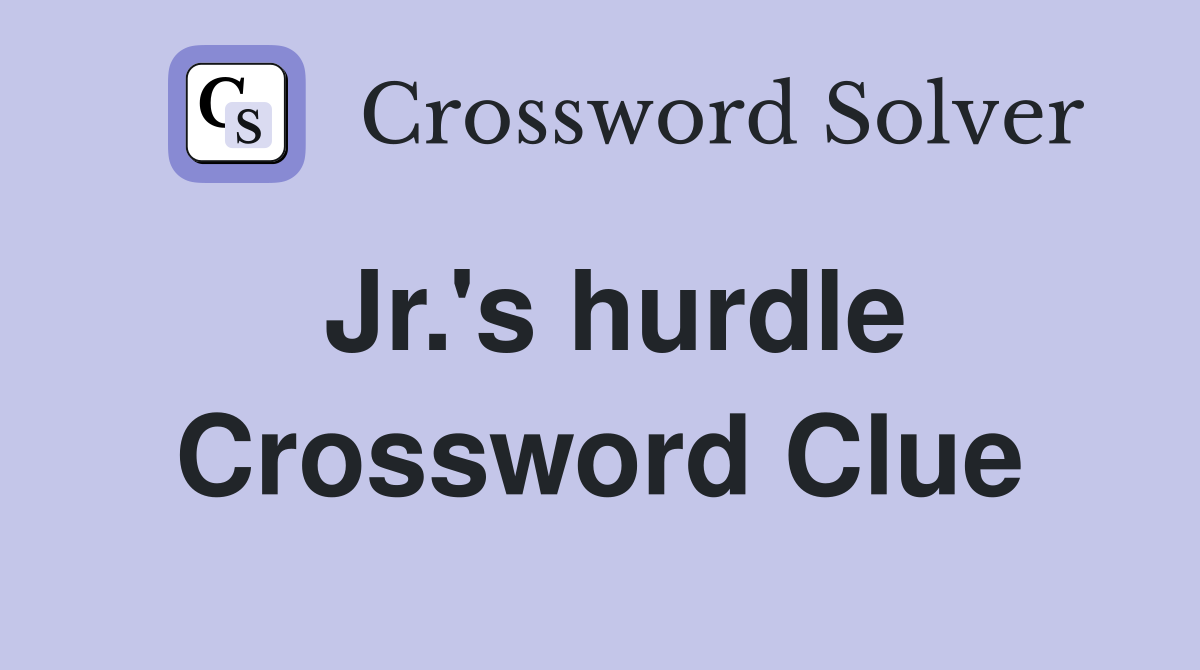 Jr.'s hurdle Crossword Clue