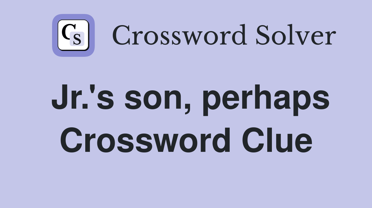 Jr.'s son, perhaps Crossword Clue