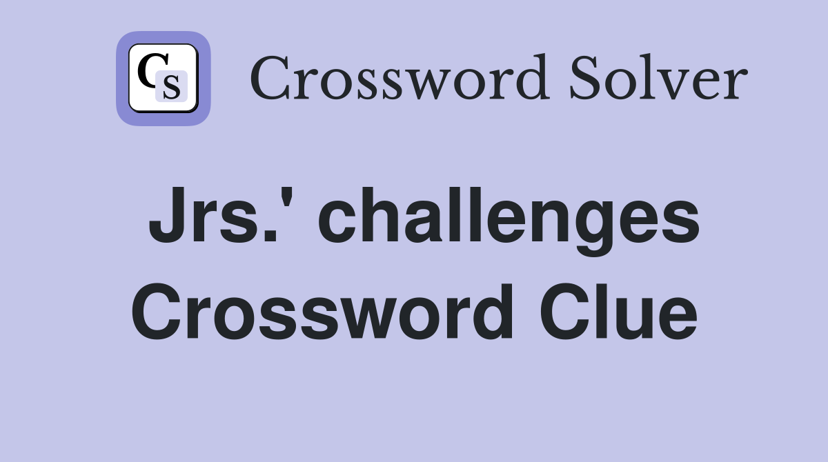 Jrs.' challenges Crossword Clue