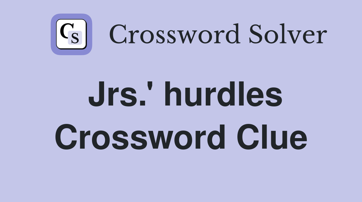 Jrs.' hurdles Crossword Clue