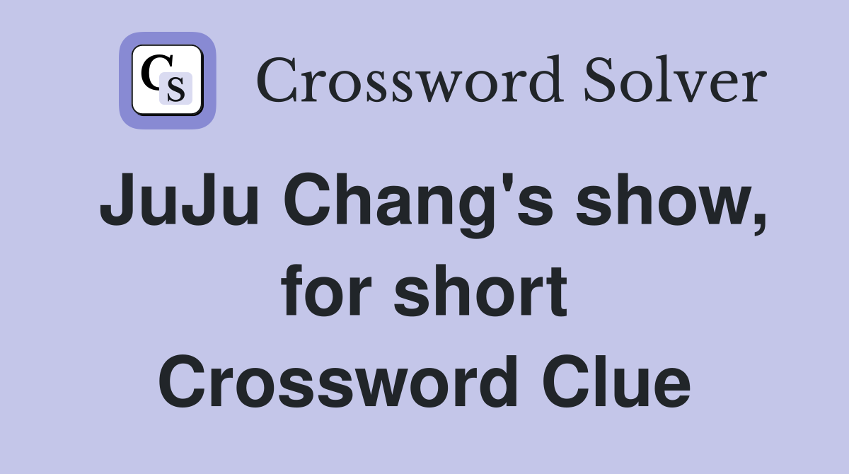 JuJu Chang's show, for short Crossword Clue
