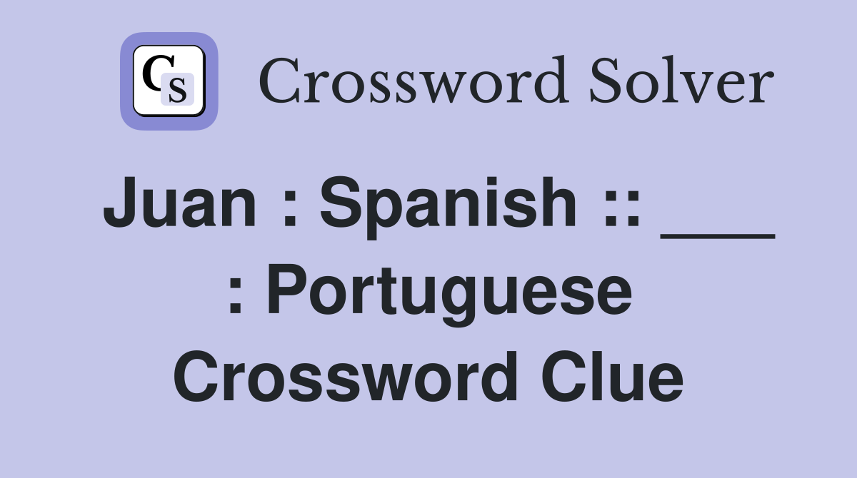 Juan : Spanish :: ___ : Portuguese Crossword Clue