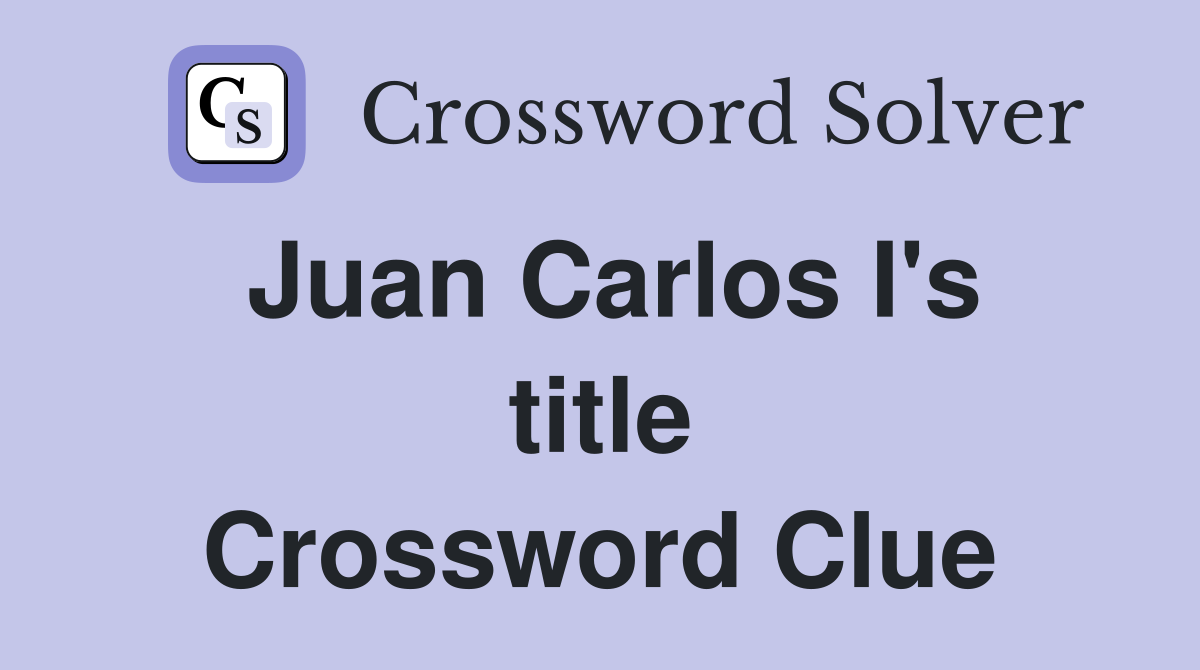Juan Carlos I's title Crossword Clue