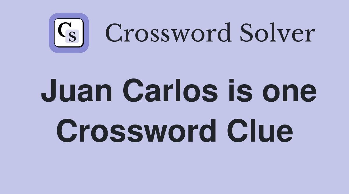 Juan Carlos is one Crossword Clue