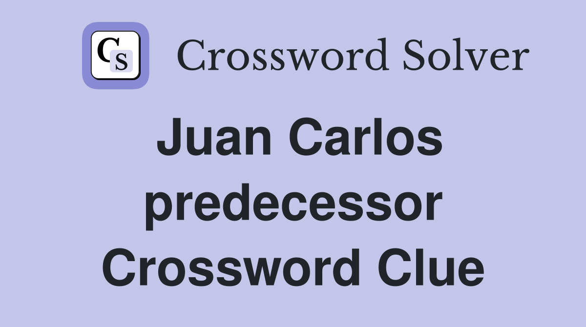 Juan Carlos predecessor Crossword Clue