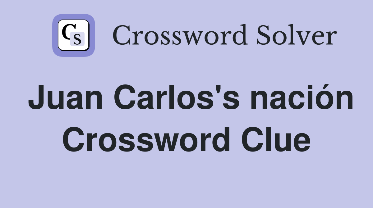 Juan Carlos's nación Crossword Clue