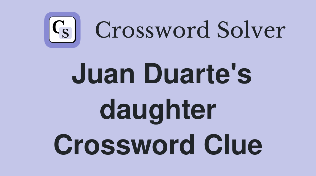 Juan Duarte's daughter Crossword Clue