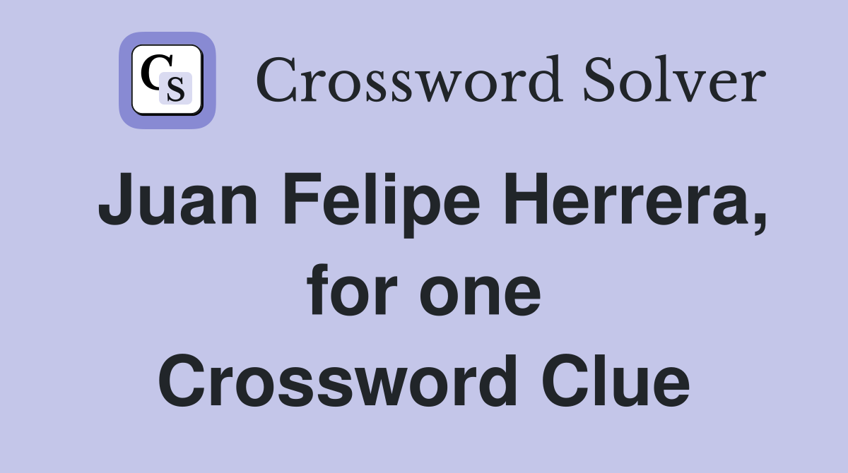 Juan Felipe Herrera, for one Crossword Clue