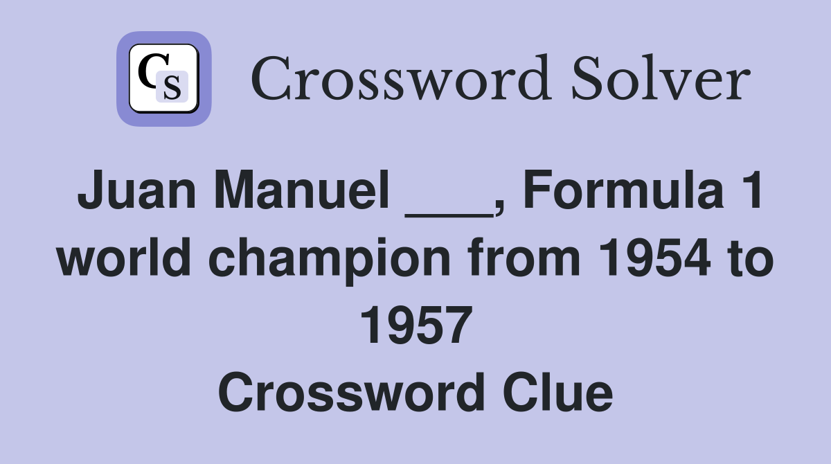 Juan Manuel ___, Formula 1 world champion from 1954 to 1957 Crossword Clue