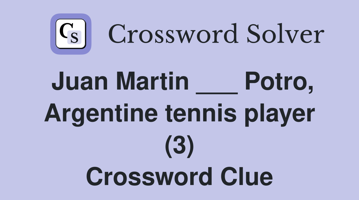 Juan Martin ___ Potro, Argentine tennis player (3) Crossword Clue