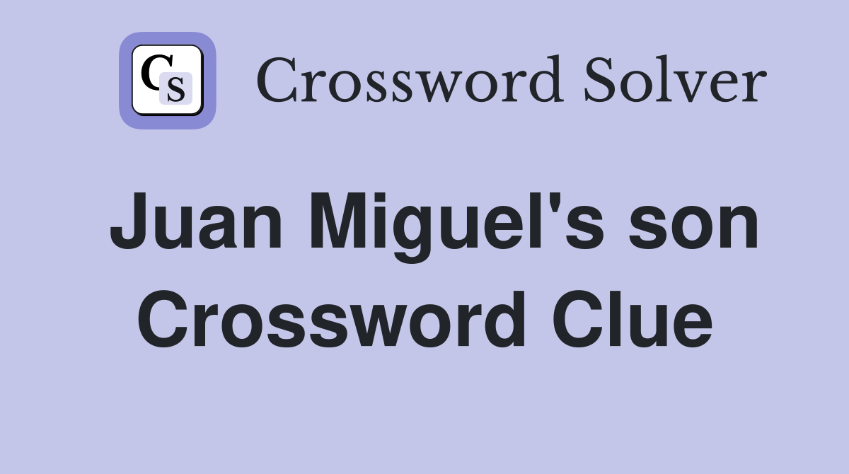Juan Miguel's son Crossword Clue