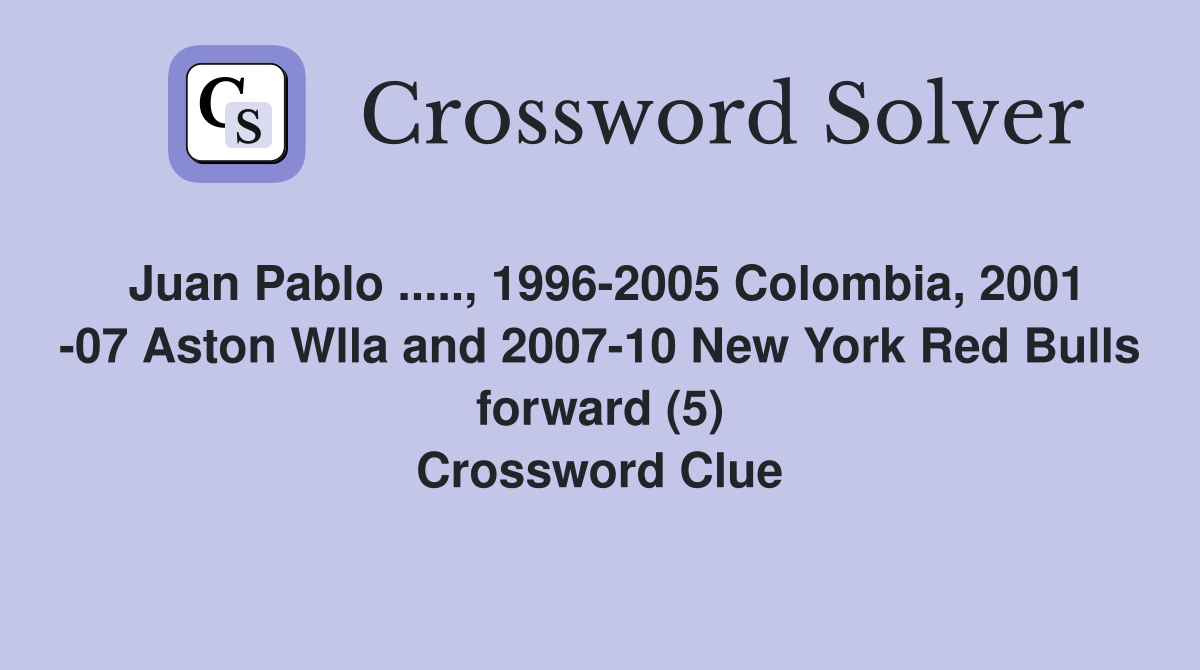 Juan Pablo ....., 1996-2005 Colombia, 2001 -07 Aston Wlla and 2007-10 New York Red Bulls forward (5) Crossword Clue