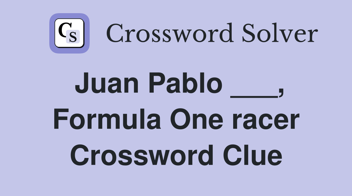 Juan Pablo ___, Formula One racer Crossword Clue