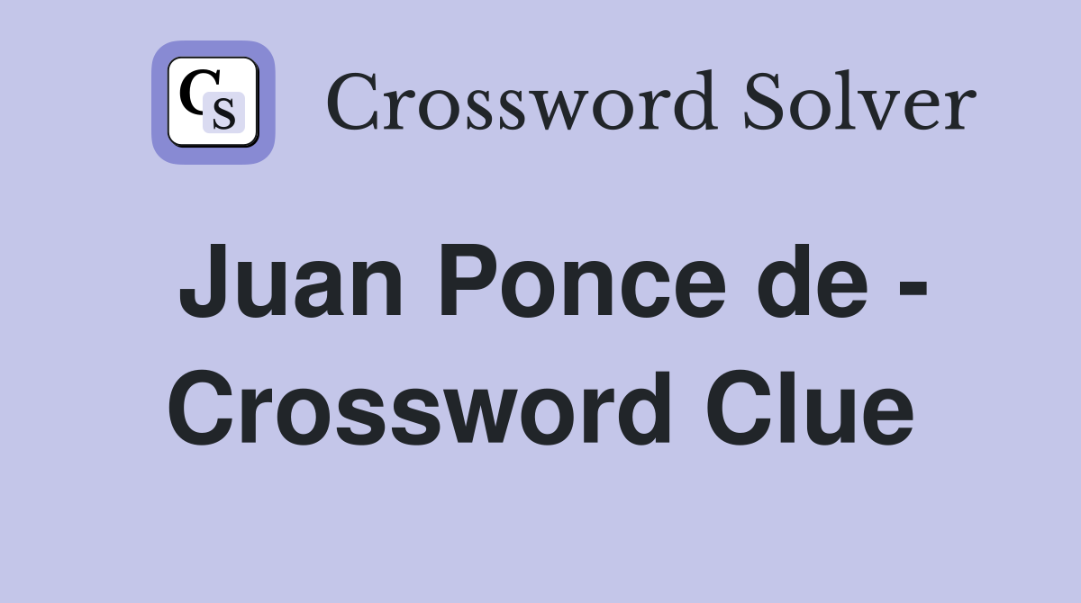 Juan Ponce de - Crossword Clue