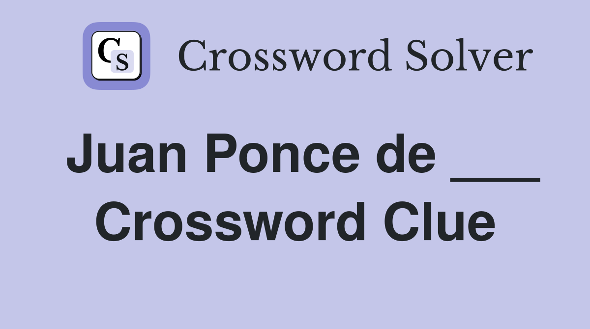 Juan Ponce de ___ Crossword Clue