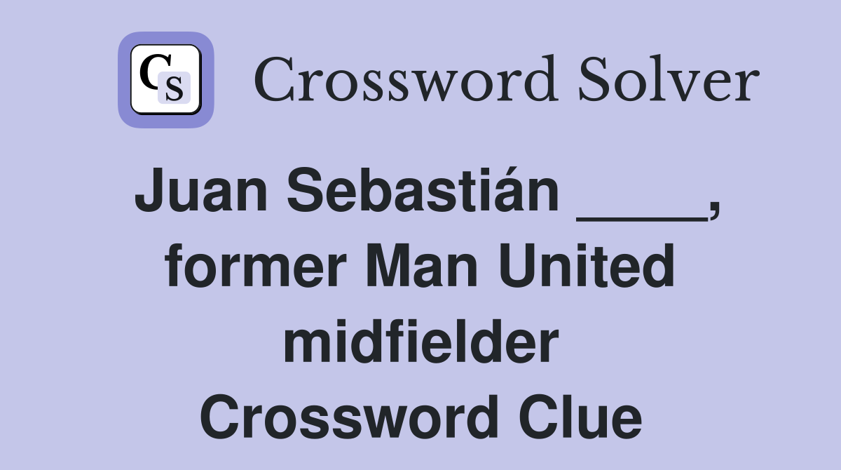 Juan Sebastián ____, former Man United midfielder Crossword Clue