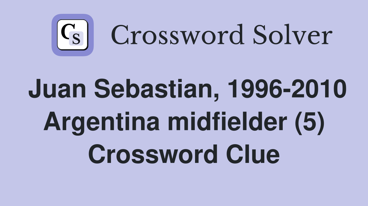 Juan Sebastian, 1996-2010 Argentina midfielder (5) Crossword Clue