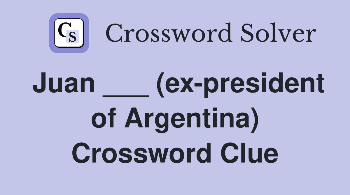 Juan ___ (ex-president of Argentina) Crossword Clue