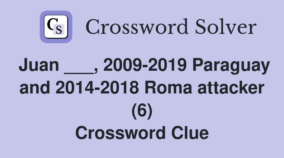 Juan ___, 2009-2019 Paraguay and 2014-2018 Roma attacker (6) Crossword Clue