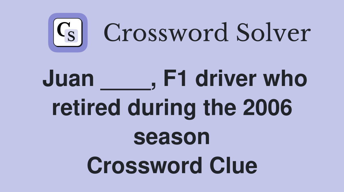 Juan ____, F1 driver who retired during the 2006 season Crossword Clue