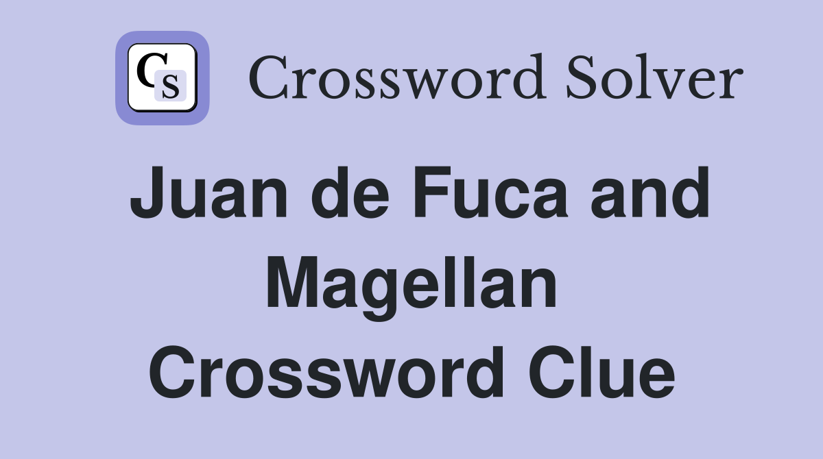 Juan de Fuca and Magellan Crossword Clue