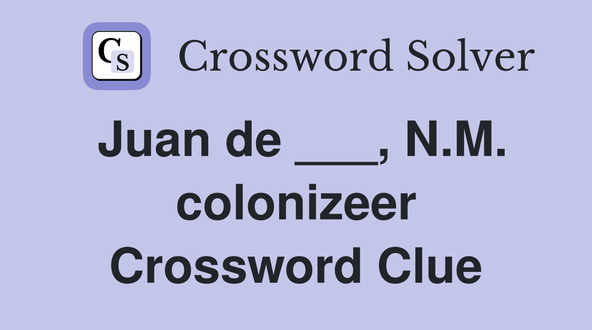 Juan de ___, N.M. colonizeer Crossword Clue