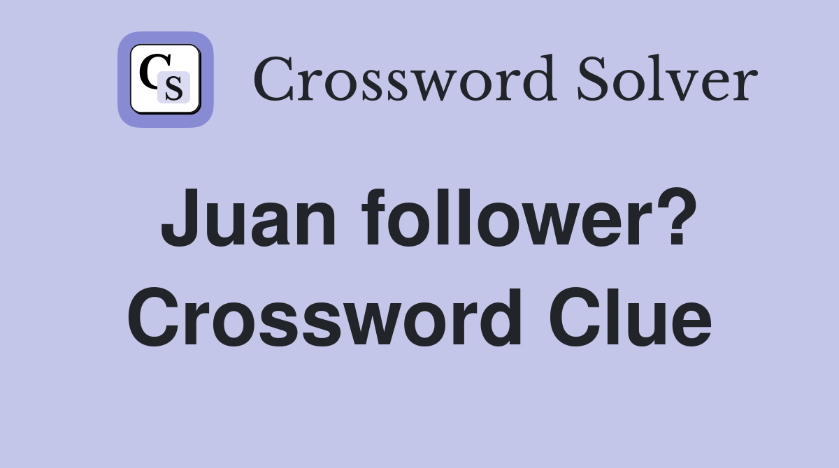 Juan follower? Crossword Clue