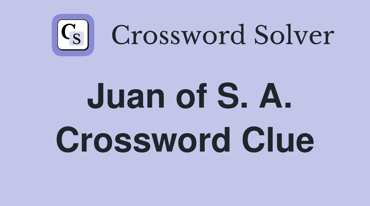 Juan of S. A. Crossword Clue