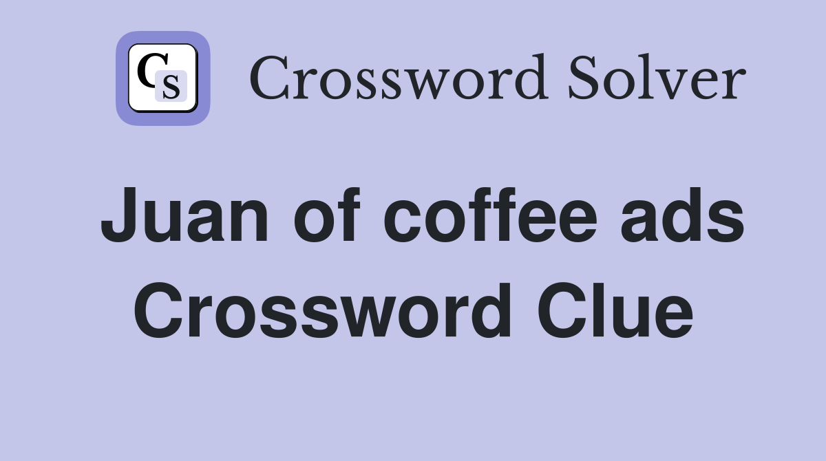 Juan of coffee ads Crossword Clue