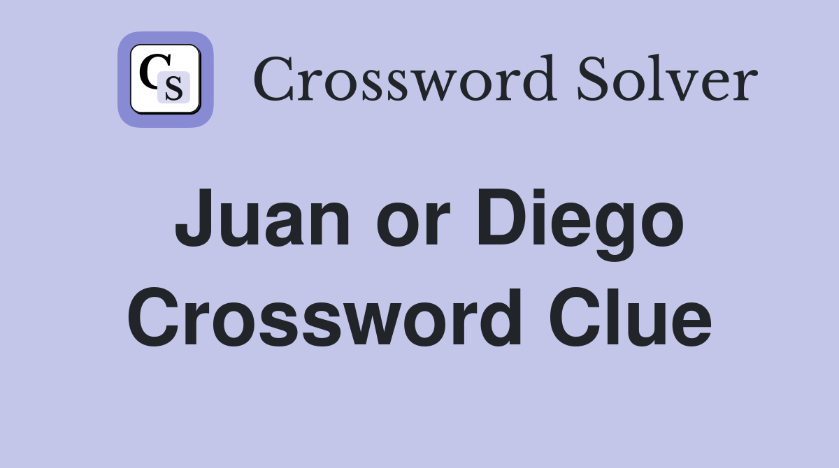 Juan or Diego Crossword Clue