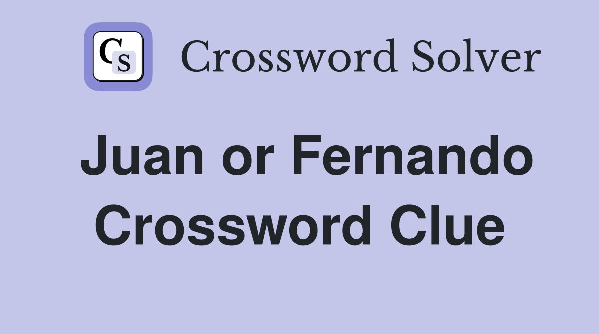 Juan or Fernando Crossword Clue