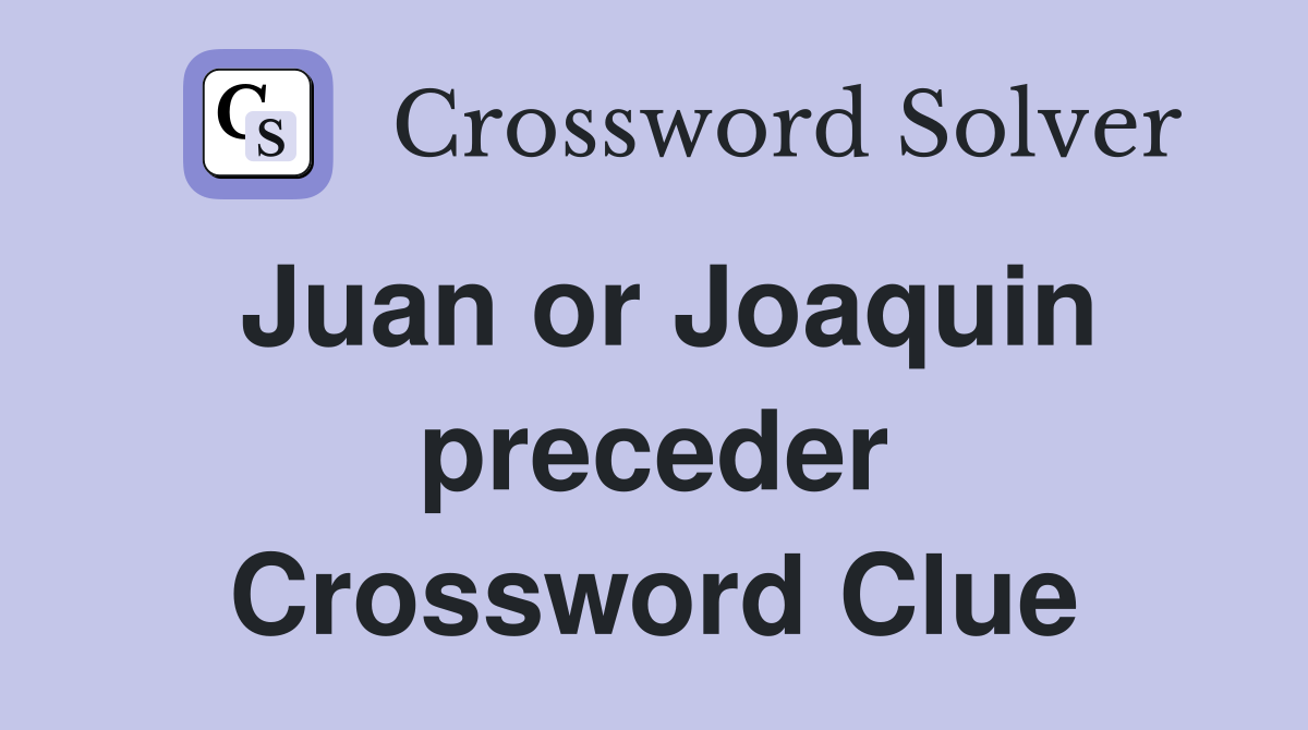 Juan or Joaquin preceder Crossword Clue