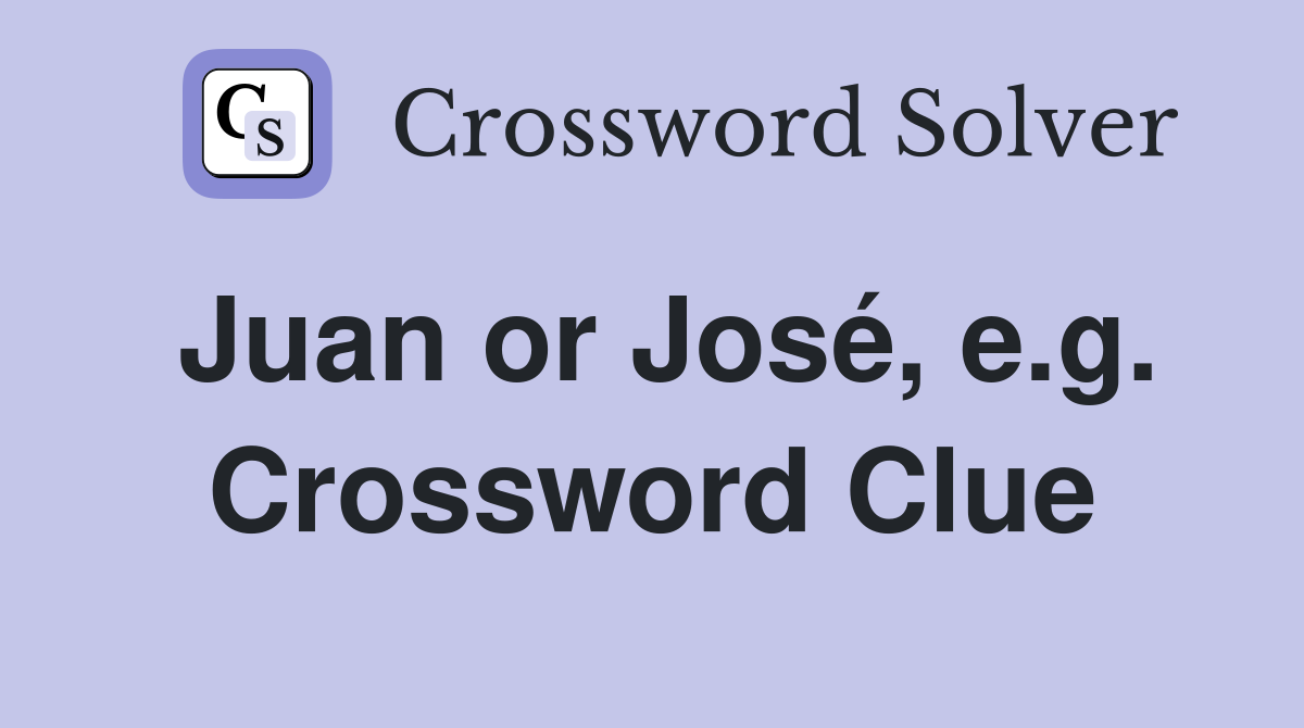 Juan or José, e.g. Crossword Clue