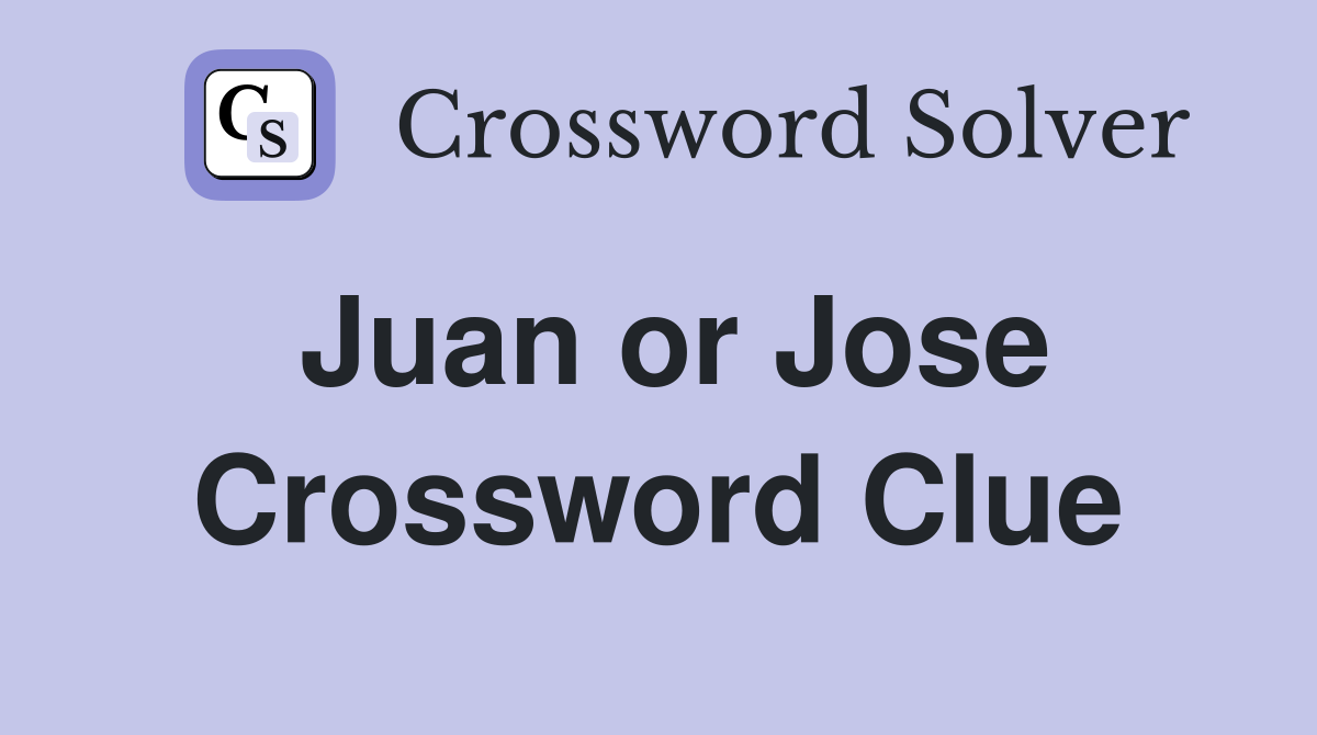 Juan or Jose Crossword Clue