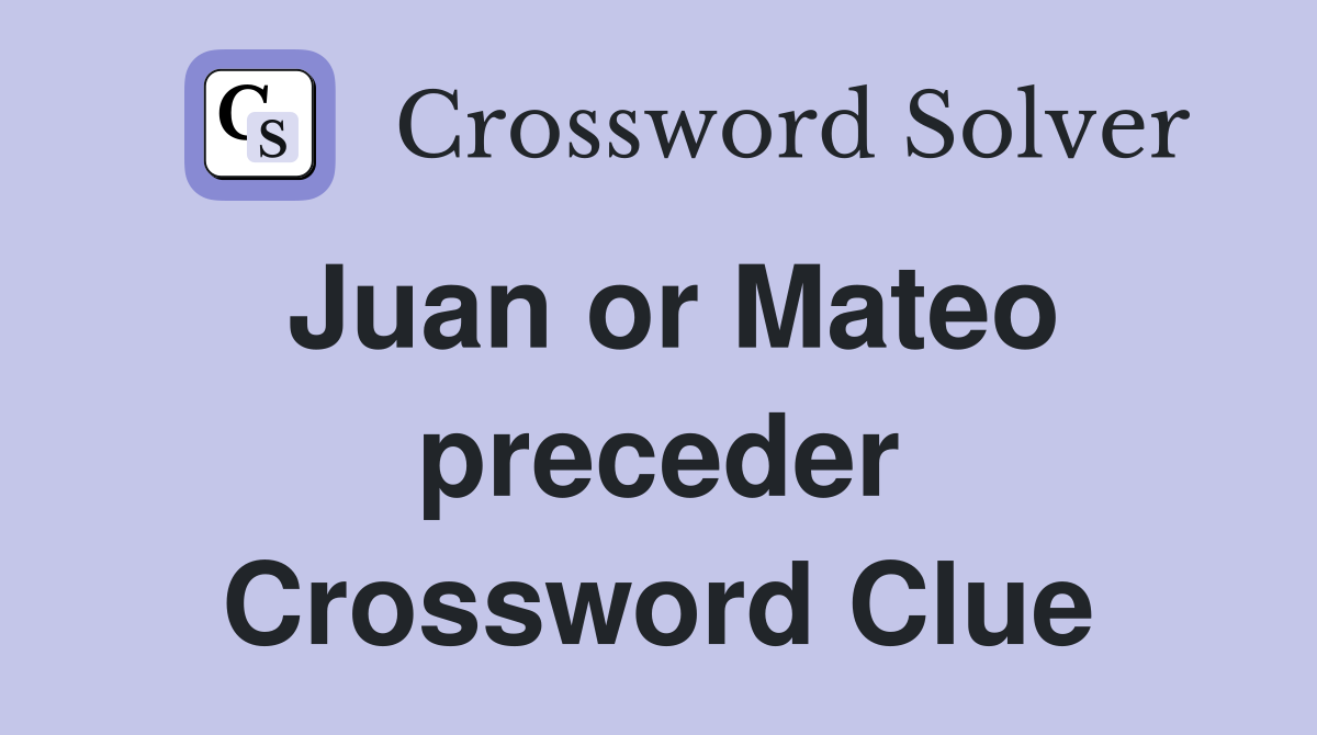 Juan or Mateo preceder Crossword Clue