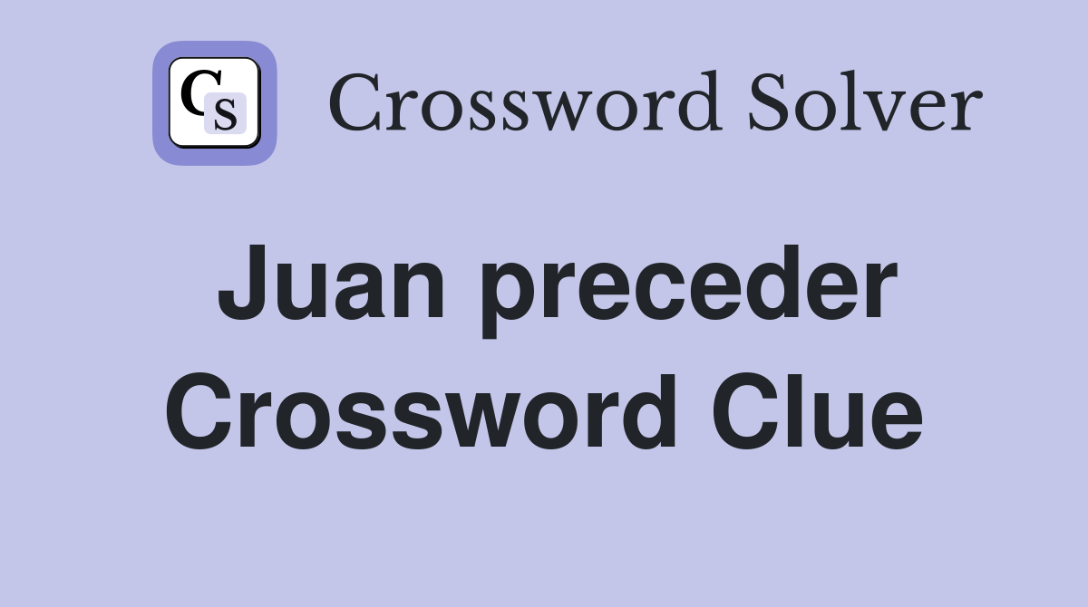 Juan preceder Crossword Clue