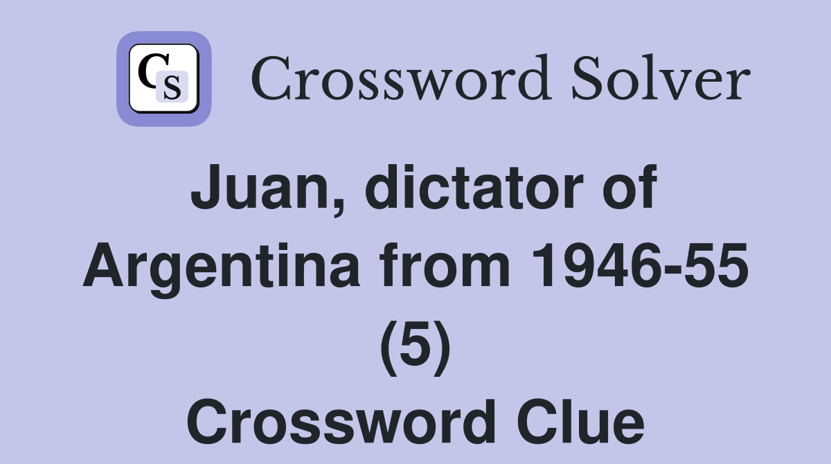 Juan, dictator of Argentina from 1946-55 (5) Crossword Clue