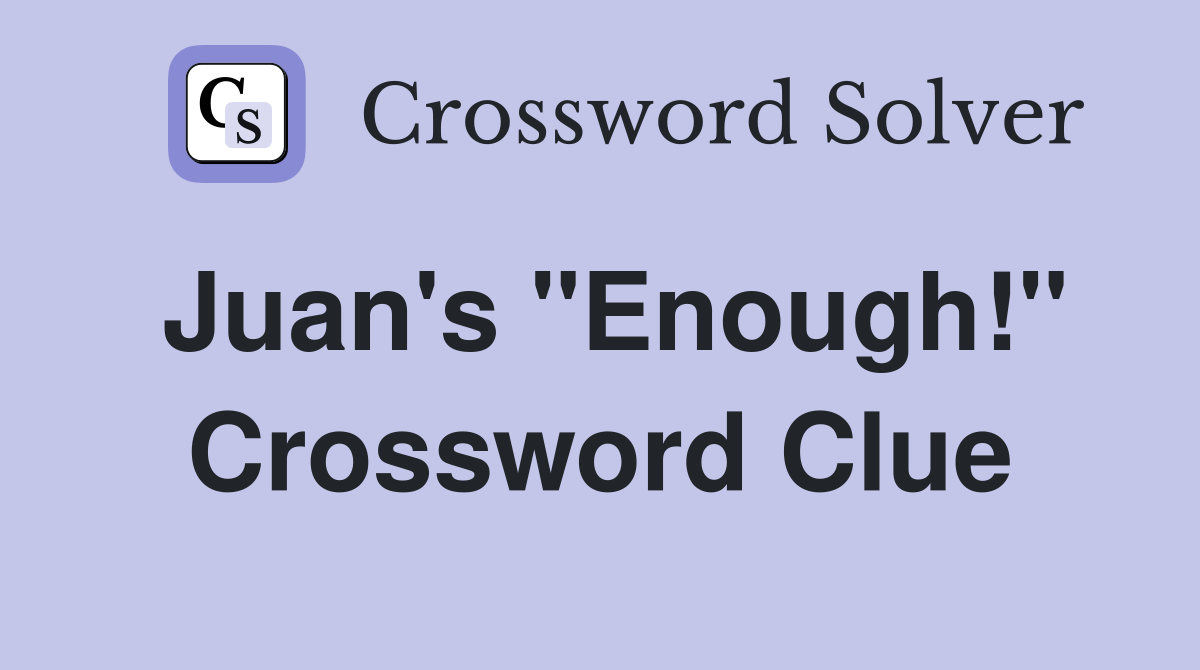 Juan's "Enough!" Crossword Clue