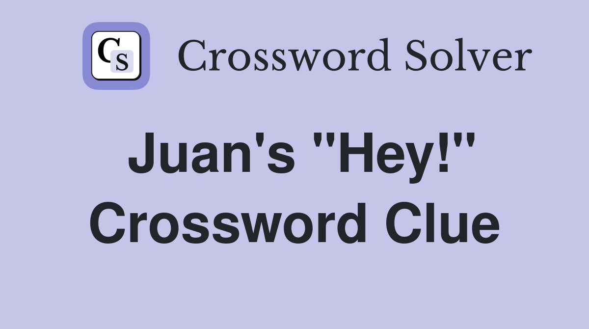 Juan's "Hey!" Crossword Clue