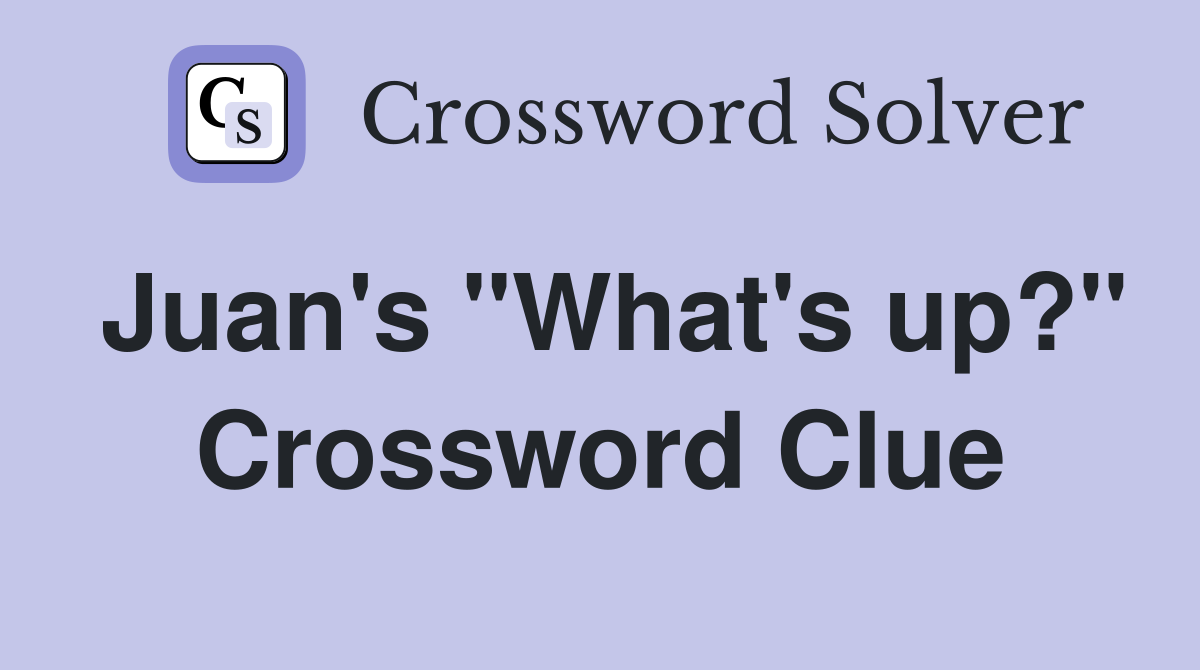 Juan's "What's up?" Crossword Clue