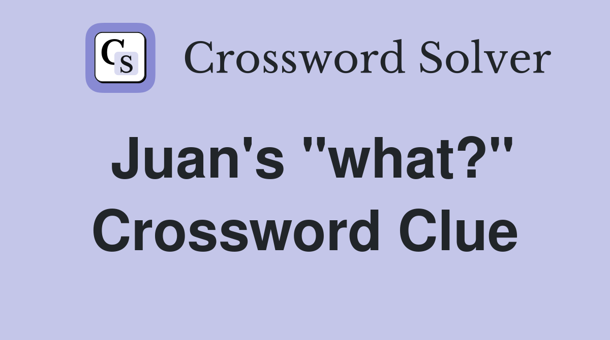 Juan's "what?" Crossword Clue