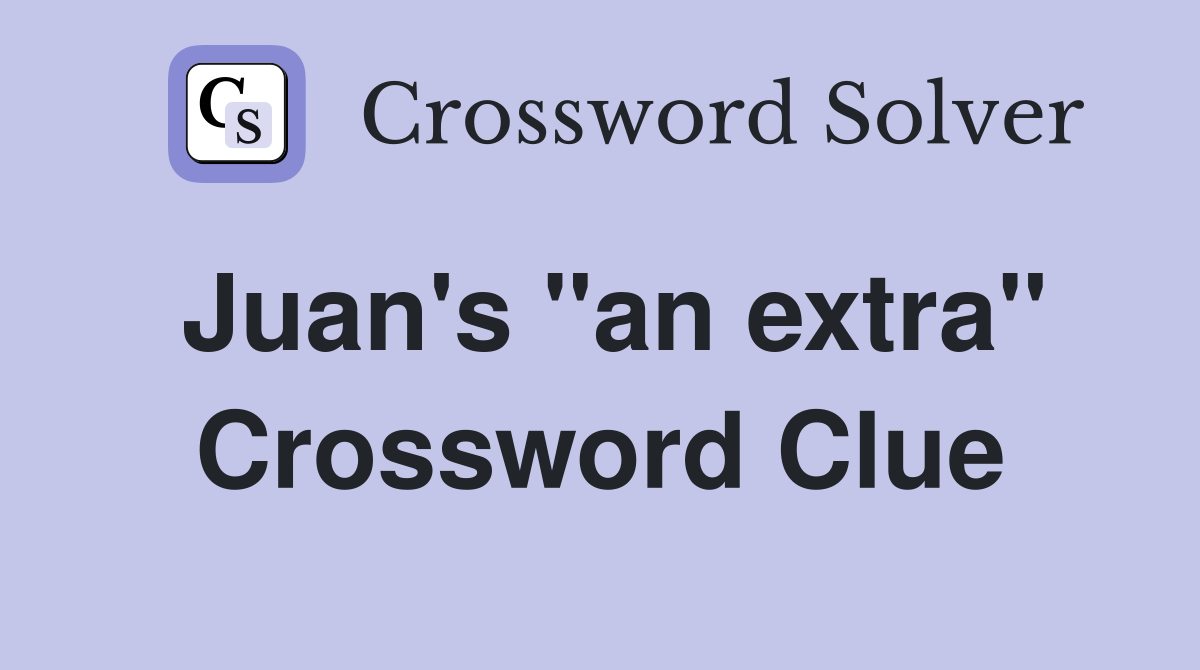 Juan's ''an extra'' Crossword Clue