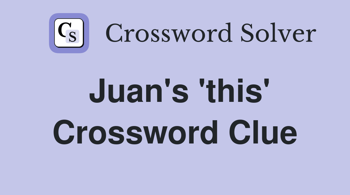 Juan's 'this' Crossword Clue